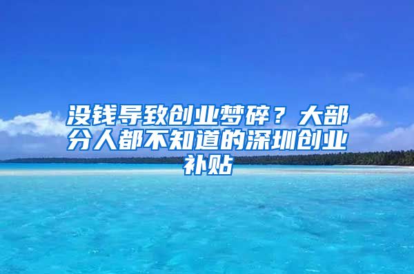 沒錢導(dǎo)致創(chuàng)業(yè)夢碎？大部分人都不知道的深圳創(chuàng)業(yè)補(bǔ)貼