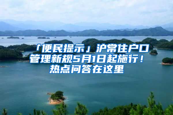 「便民提示」滬常住戶(hù)口管理新規(guī)5月1日起施行！熱點(diǎn)問(wèn)答在這里