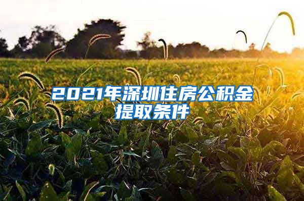 2021年深圳住房公積金提取條件