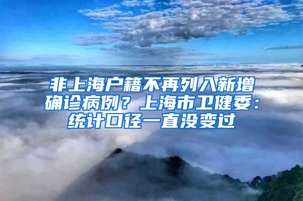 非上海戶籍不再列入新增確診病例？上海市衛(wèi)健委：統(tǒng)計口徑一直沒變過