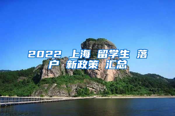 2022 上海 留學生 落戶 新政策 匯總