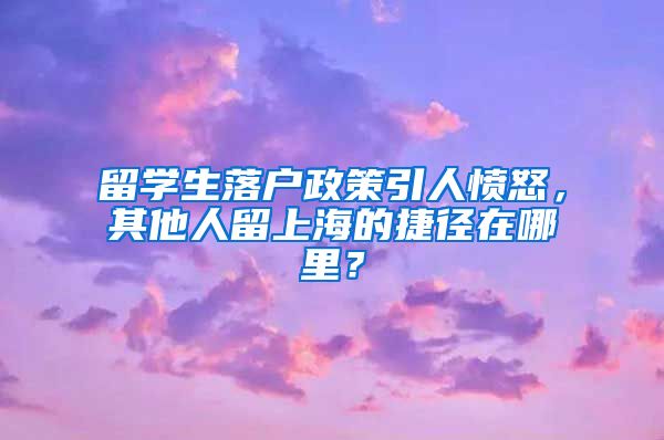 留學(xué)生落戶政策引人憤怒，其他人留上海的捷徑在哪里？