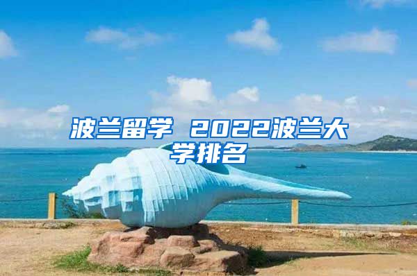 波蘭留學 2022波蘭大學排名