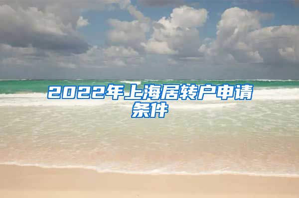 2022年上海居轉(zhuǎn)戶申請條件