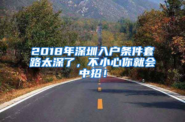 2018年深圳入戶條件套路太深了，不小心你就會中招！