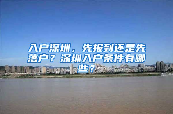 入戶深圳，先報到還是先落戶？深圳入戶條件有哪些？