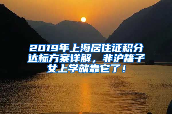 2019年上海居住證積分達(dá)標(biāo)方案詳解，非滬籍子女上學(xué)就靠它了！