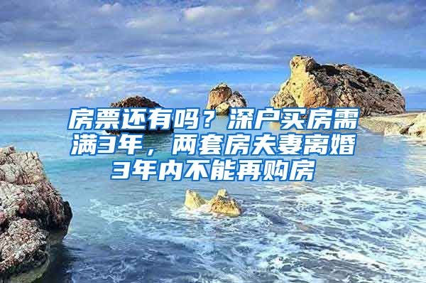 房票還有嗎？深戶買房需滿3年，兩套房夫妻離婚3年內(nèi)不能再購房