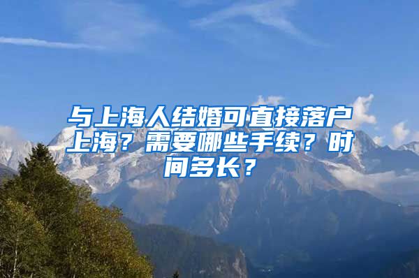 與上海人結(jié)婚可直接落戶上海？需要哪些手續(xù)？時(shí)間多長(zhǎng)？