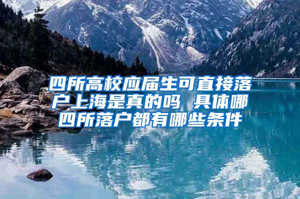 四所高校應(yīng)屆生可直接落戶上海是真的嗎 具體哪四所落戶都有哪些條件