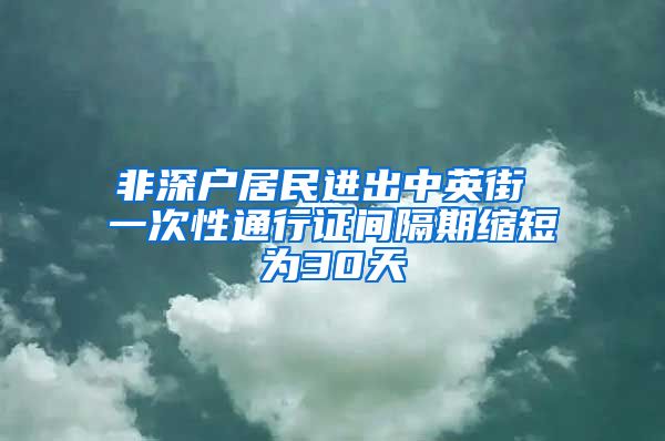 非深戶居民進(jìn)出中英街 一次性通行證間隔期縮短為30天