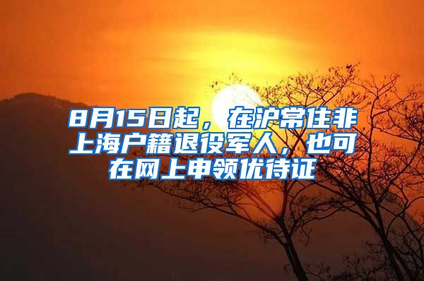 8月15日起，在滬常住非上海戶籍退役軍人，也可在網(wǎng)上申領(lǐng)優(yōu)待證