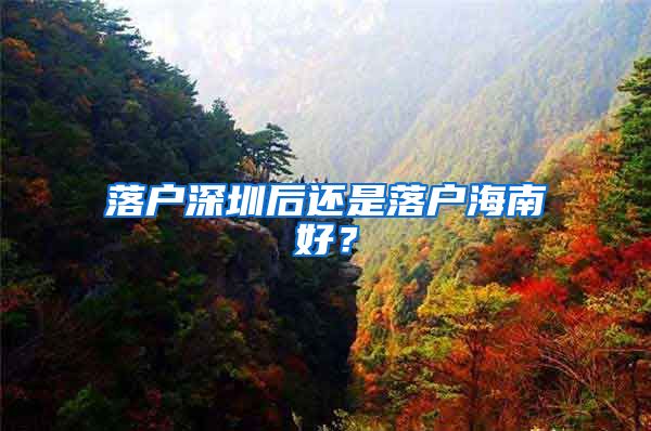 落戶深圳后還是落戶海南好？