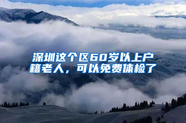 深圳這個(gè)區(qū)60歲以上戶籍老人，可以免費(fèi)體檢了