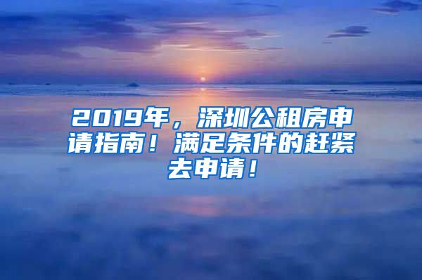 2019年，深圳公租房申請(qǐng)指南！滿足條件的趕緊去申請(qǐng)！