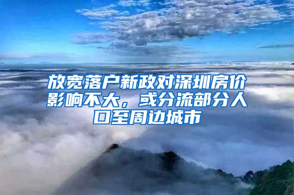 放寬落戶新政對(duì)深圳房?jī)r(jià)影響不大，或分流部分人口至周邊城市