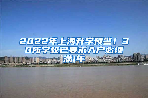 2022年上海升學(xué)預(yù)警！30所學(xué)校已要求入戶必須滿1年