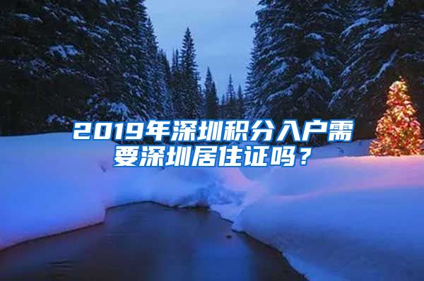 2019年深圳積分入戶需要深圳居住證嗎？