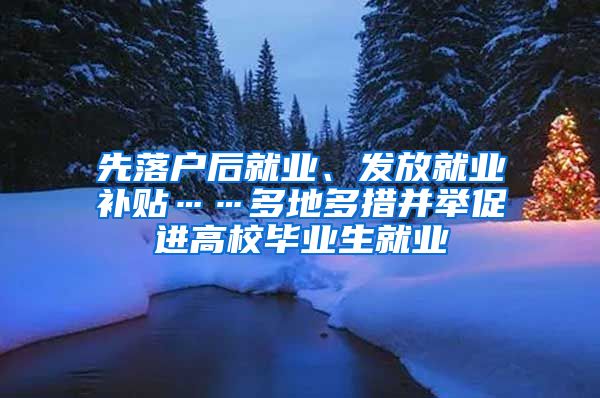 先落戶(hù)后就業(yè)、發(fā)放就業(yè)補(bǔ)貼……多地多措并舉促進(jìn)高校畢業(yè)生就業(yè)