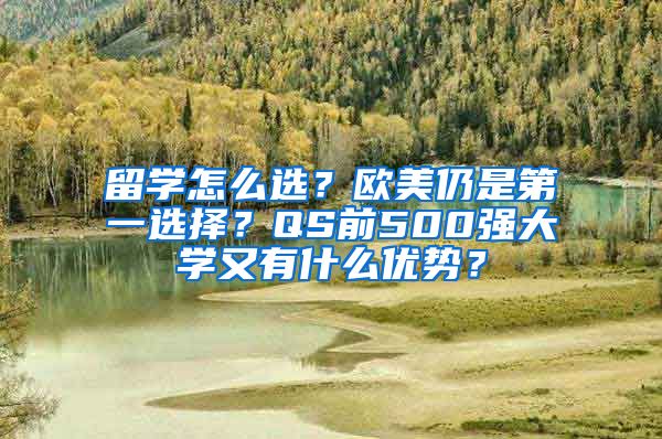 留學怎么選？歐美仍是第一選擇？QS前500強大學又有什么優(yōu)勢？