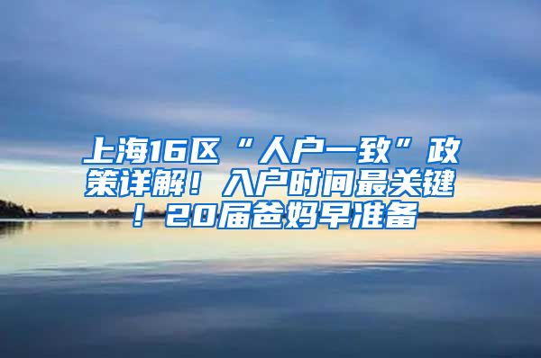 上海16區(qū)“人戶一致”政策詳解！入戶時間最關(guān)鍵！20屆爸媽早準(zhǔn)備