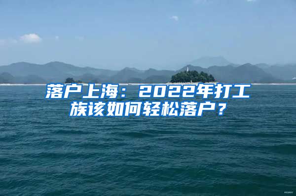 落戶上海：2022年打工族該如何輕松落戶？