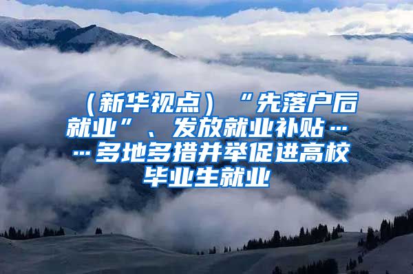 （新華視點）“先落戶后就業(yè)”、發(fā)放就業(yè)補貼……多地多措并舉促進高校畢業(yè)生就業(yè)