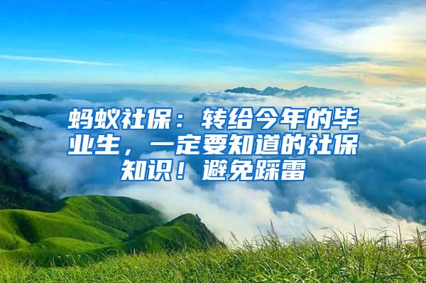 螞蟻社保：轉(zhuǎn)給今年的畢業(yè)生，一定要知道的社保知識(shí)！避免踩雷