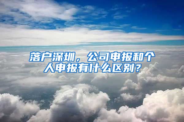 落戶深圳，公司申報和個人申報有什么區(qū)別？