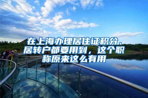 在上海辦理居住證積分、居轉(zhuǎn)戶都要用到，這個(gè)職稱原來(lái)這么有用