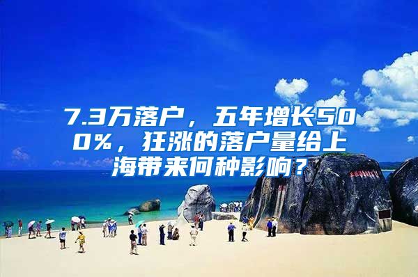 7.3萬(wàn)落戶(hù)，五年增長(zhǎng)500%，狂漲的落戶(hù)量給上海帶來(lái)何種影響？