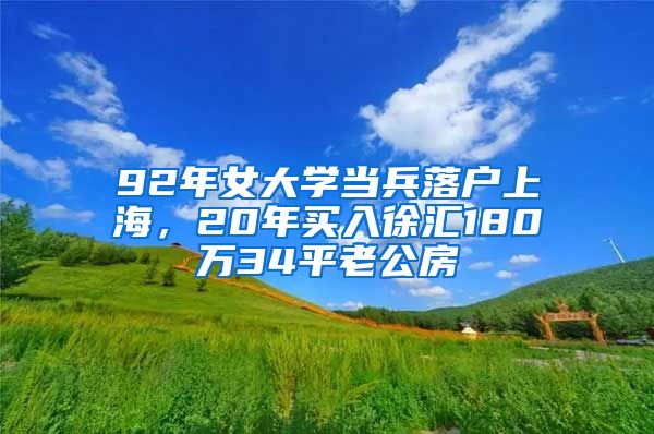 92年女大學(xué)當(dāng)兵落戶上海，20年買入徐匯180萬34平老公房