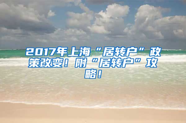 2017年上?！熬愚D(zhuǎn)戶”政策改變！附“居轉(zhuǎn)戶”攻略！