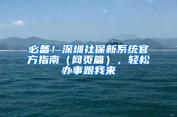 必備！深圳社保新系統(tǒng)官方指南（網(wǎng)頁篇），輕松辦事跟我來