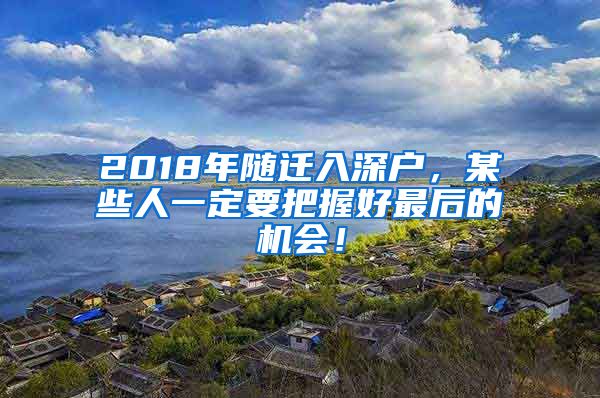 2018年隨遷入深戶，某些人一定要把握好最后的機(jī)會(huì)！