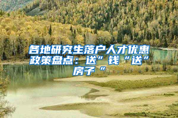 各地研究生落戶人才優(yōu)惠政策盤點(diǎn)：送”錢“送”房子“