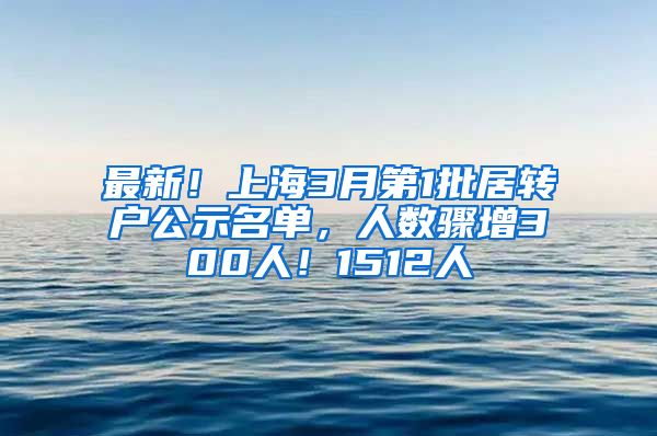 最新！上海3月第1批居轉(zhuǎn)戶公示名單，人數(shù)驟增300人！1512人