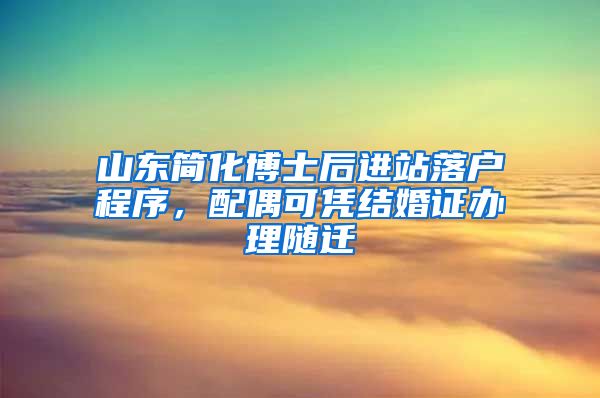 山東簡化博士后進(jìn)站落戶程序，配偶可憑結(jié)婚證辦理隨遷