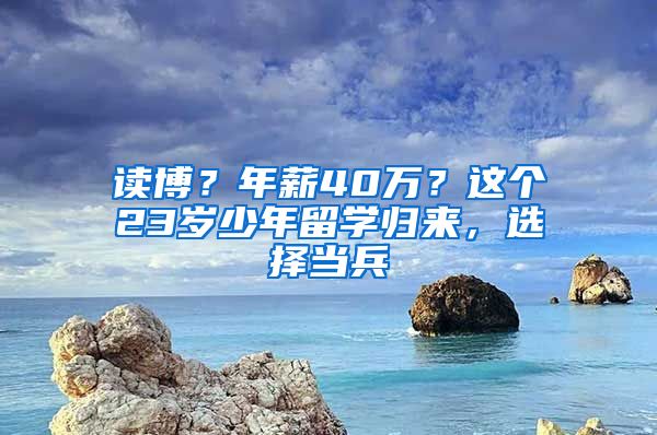 讀博？年薪40萬(wàn)？這個(gè)23歲少年留學(xué)歸來(lái)，選擇當(dāng)兵