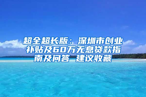 超全超長版：深圳市創(chuàng)業(yè)補貼及60萬無息貸款指南及問答 建議收藏