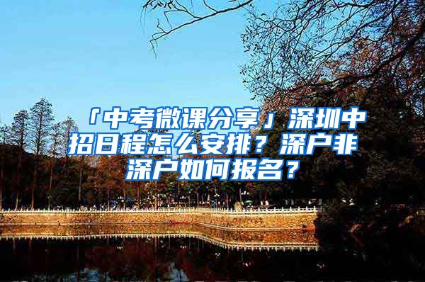 「中考微課分享」深圳中招日程怎么安排？深戶非深戶如何報名？