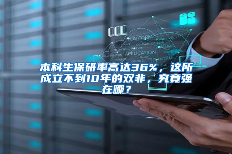 本科生保研率高達(dá)36%，這所成立不到10年的雙非，究竟強(qiáng)在哪？