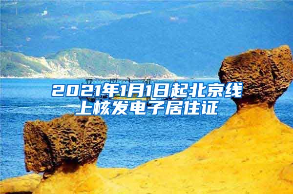 2021年1月1日起北京線上核發(fā)電子居住證