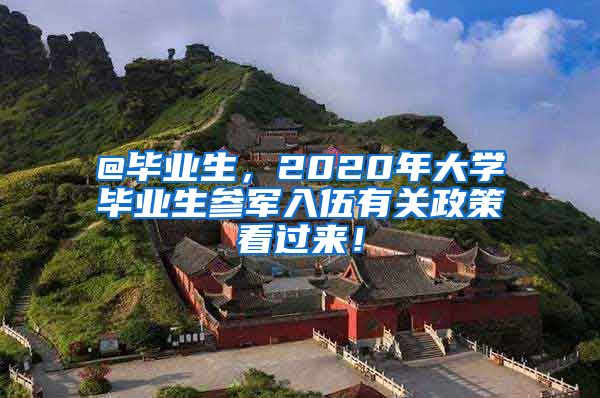 @畢業(yè)生，2020年大學(xué)畢業(yè)生參軍入伍有關(guān)政策看過(guò)來(lái)！