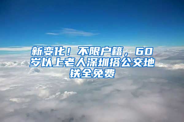 新變化！不限戶籍，60歲以上老人深圳搭公交地鐵全免費(fèi)