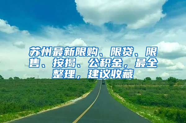 蘇州最新限購(gòu)、限貸、限售、按揭、公積金，最全整理，建議收藏