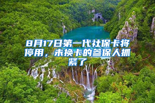 8月17日第一代社?？▽⑼Ｓ?，未換卡的參保人抓緊了