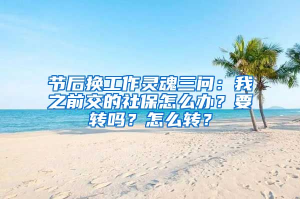 節(jié)后換工作靈魂三問：我之前交的社保怎么辦？要轉(zhuǎn)嗎？怎么轉(zhuǎn)？