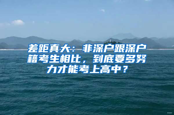 差距真大：非深戶跟深戶籍考生相比，到底要多努力才能考上高中？