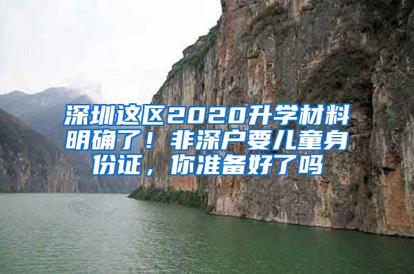 深圳這區(qū)2020升學(xué)材料明確了！非深戶要兒童身份證，你準(zhǔn)備好了嗎